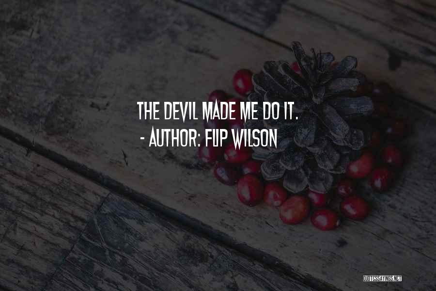 Flip Wilson Quotes: The Devil Made Me Do It.