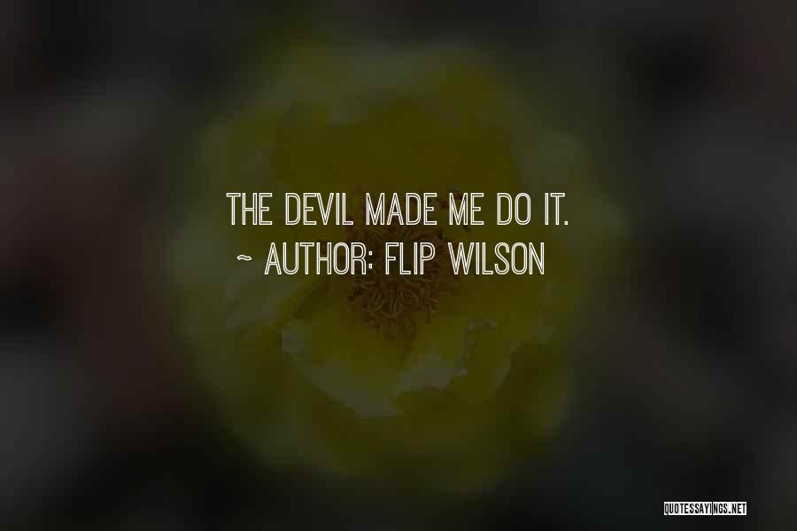 Flip Wilson Quotes: The Devil Made Me Do It.