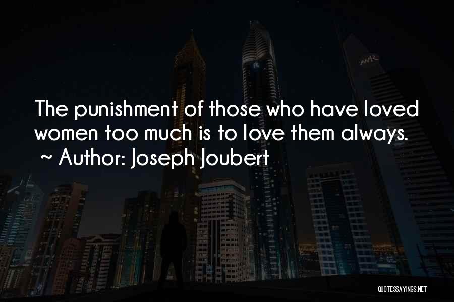 Joseph Joubert Quotes: The Punishment Of Those Who Have Loved Women Too Much Is To Love Them Always.