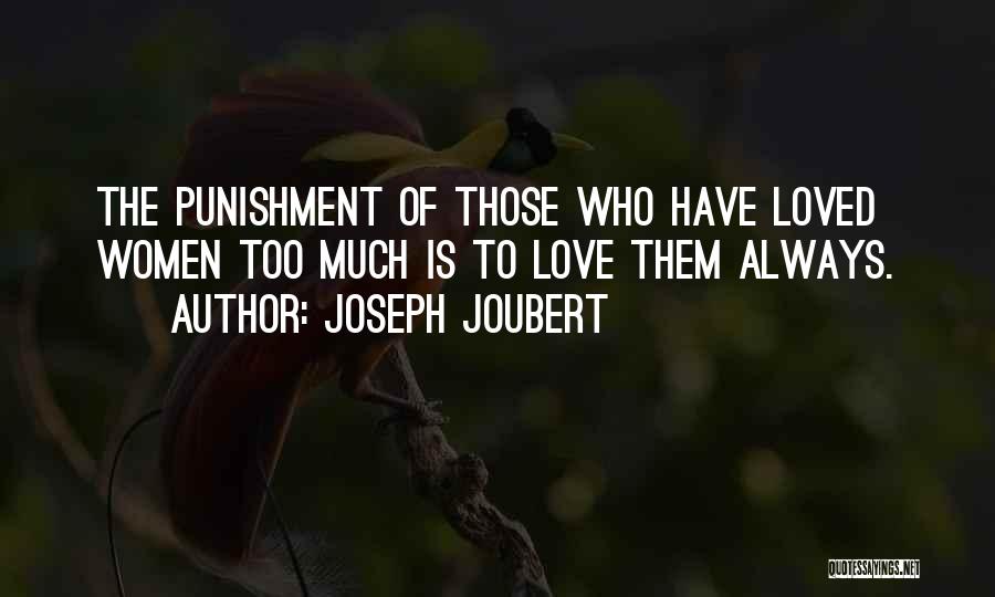 Joseph Joubert Quotes: The Punishment Of Those Who Have Loved Women Too Much Is To Love Them Always.