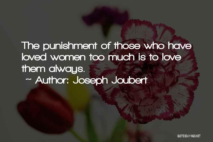 Joseph Joubert Quotes: The Punishment Of Those Who Have Loved Women Too Much Is To Love Them Always.