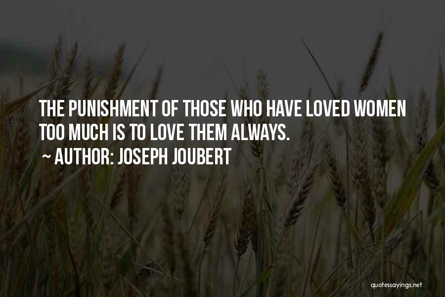 Joseph Joubert Quotes: The Punishment Of Those Who Have Loved Women Too Much Is To Love Them Always.