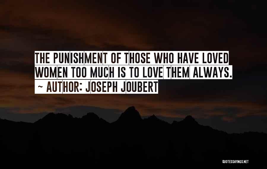 Joseph Joubert Quotes: The Punishment Of Those Who Have Loved Women Too Much Is To Love Them Always.