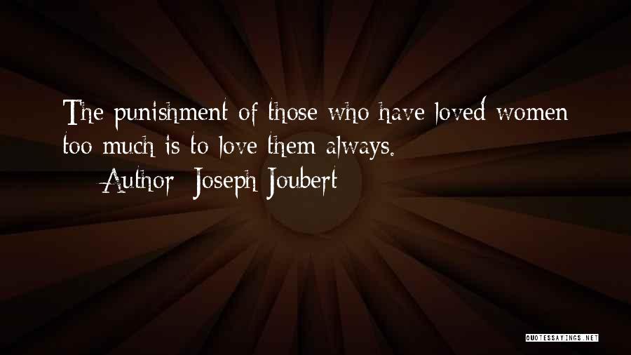 Joseph Joubert Quotes: The Punishment Of Those Who Have Loved Women Too Much Is To Love Them Always.