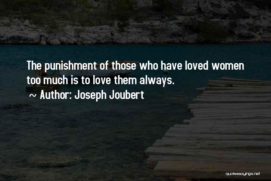 Joseph Joubert Quotes: The Punishment Of Those Who Have Loved Women Too Much Is To Love Them Always.