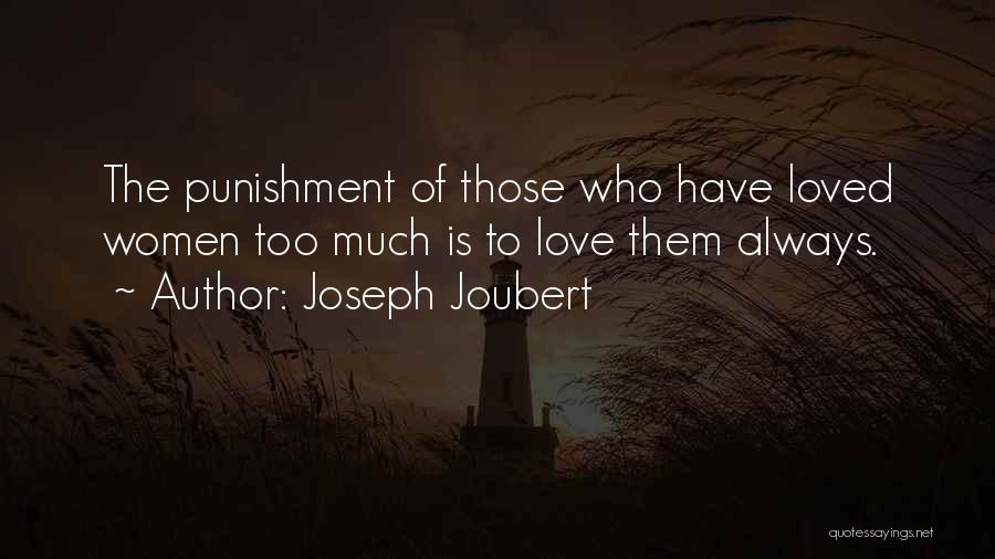Joseph Joubert Quotes: The Punishment Of Those Who Have Loved Women Too Much Is To Love Them Always.