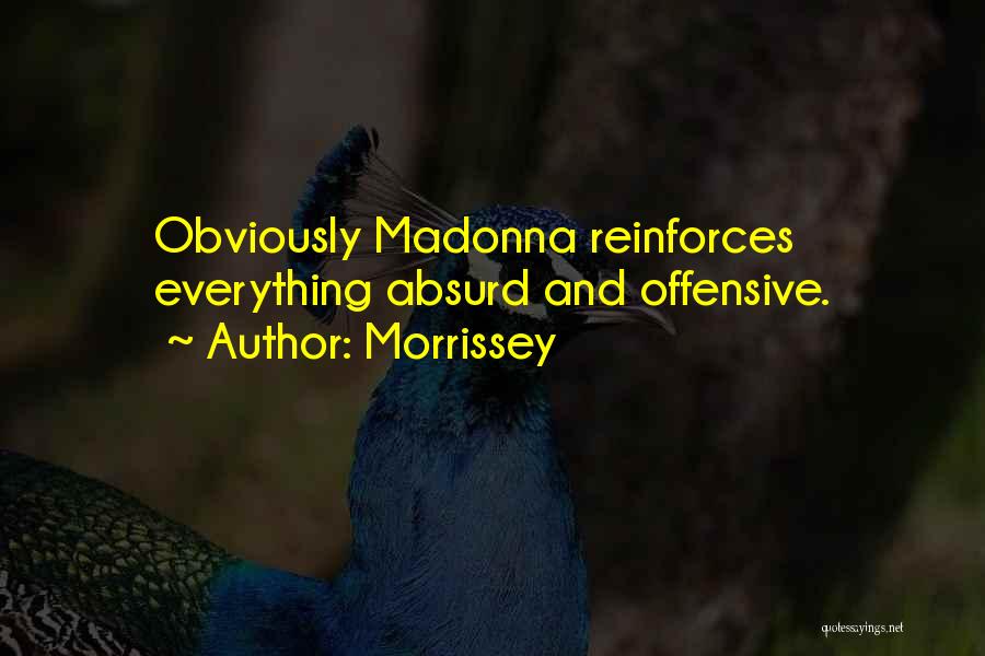 Morrissey Quotes: Obviously Madonna Reinforces Everything Absurd And Offensive.