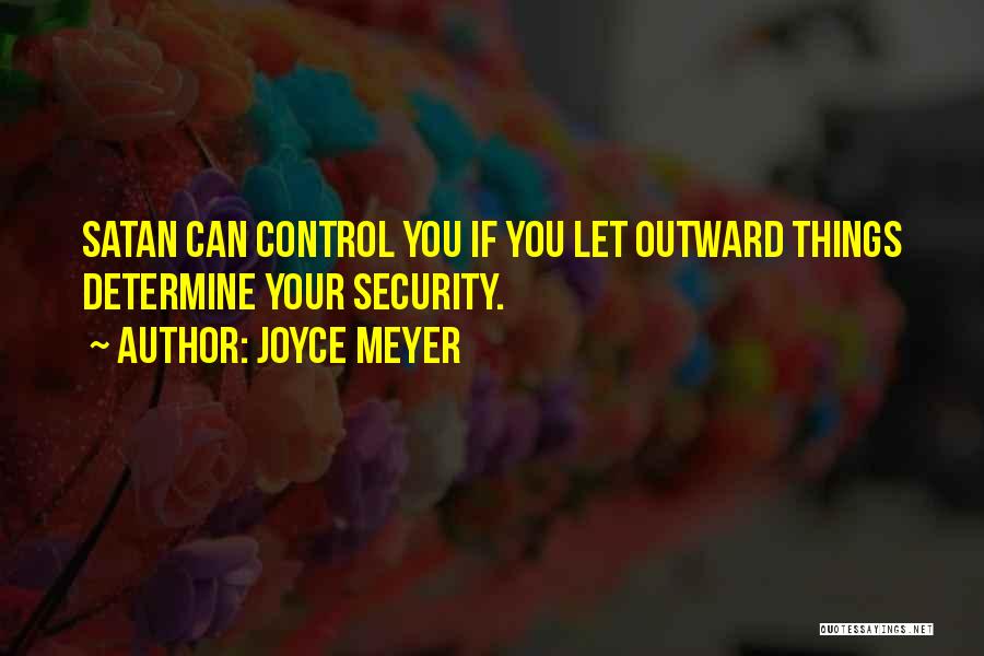 Joyce Meyer Quotes: Satan Can Control You If You Let Outward Things Determine Your Security.