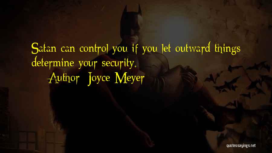 Joyce Meyer Quotes: Satan Can Control You If You Let Outward Things Determine Your Security.