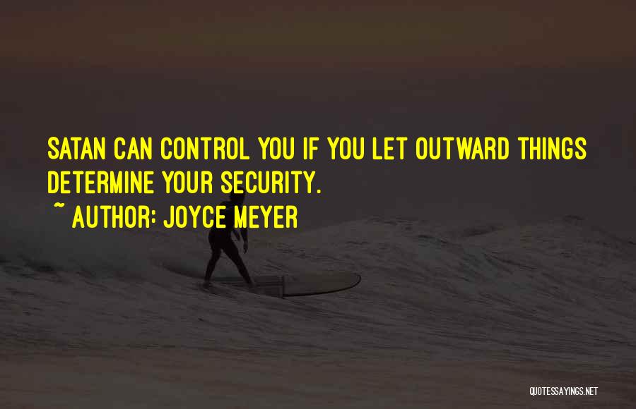 Joyce Meyer Quotes: Satan Can Control You If You Let Outward Things Determine Your Security.