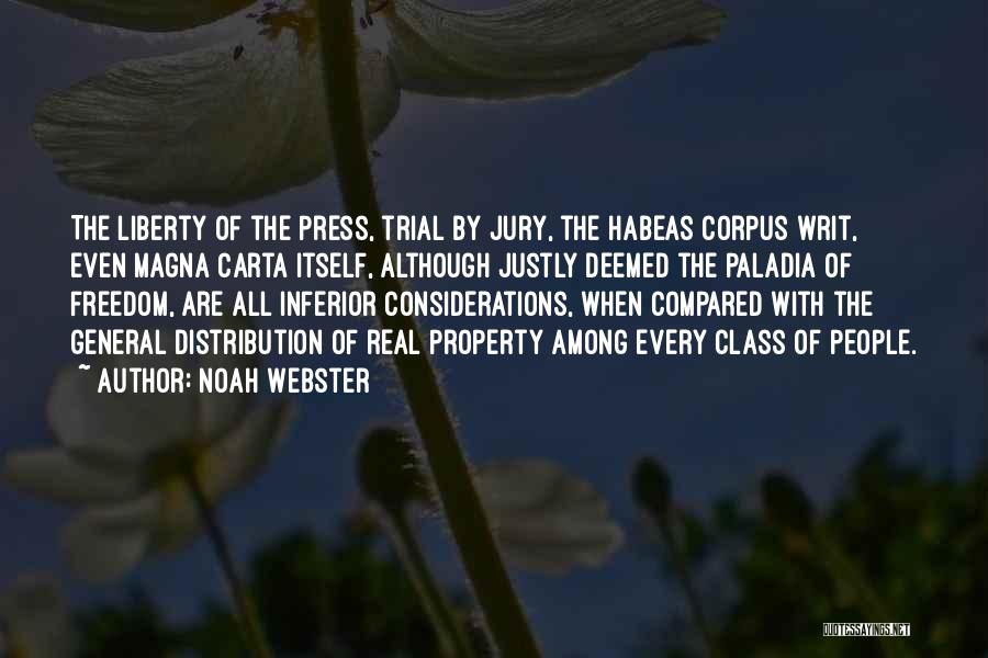 Noah Webster Quotes: The Liberty Of The Press, Trial By Jury, The Habeas Corpus Writ, Even Magna Carta Itself, Although Justly Deemed The