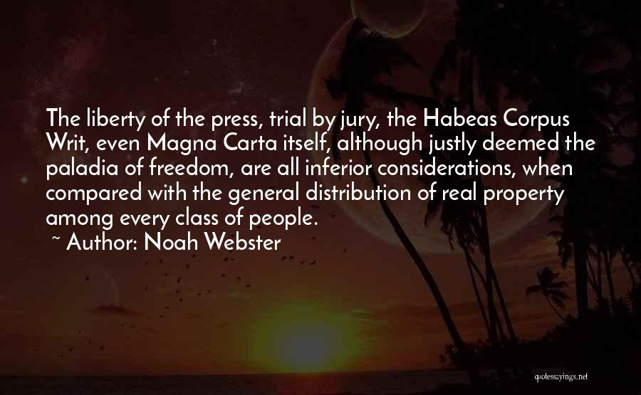 Noah Webster Quotes: The Liberty Of The Press, Trial By Jury, The Habeas Corpus Writ, Even Magna Carta Itself, Although Justly Deemed The