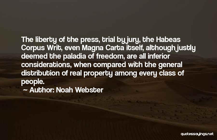 Noah Webster Quotes: The Liberty Of The Press, Trial By Jury, The Habeas Corpus Writ, Even Magna Carta Itself, Although Justly Deemed The