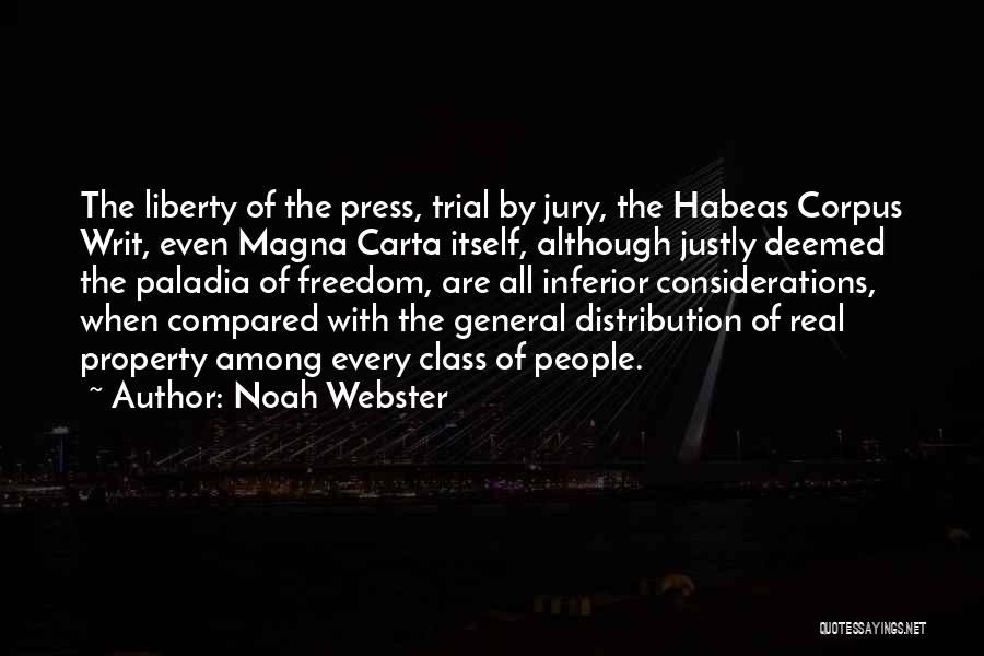 Noah Webster Quotes: The Liberty Of The Press, Trial By Jury, The Habeas Corpus Writ, Even Magna Carta Itself, Although Justly Deemed The