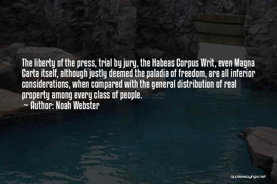 Noah Webster Quotes: The Liberty Of The Press, Trial By Jury, The Habeas Corpus Writ, Even Magna Carta Itself, Although Justly Deemed The