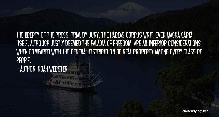 Noah Webster Quotes: The Liberty Of The Press, Trial By Jury, The Habeas Corpus Writ, Even Magna Carta Itself, Although Justly Deemed The