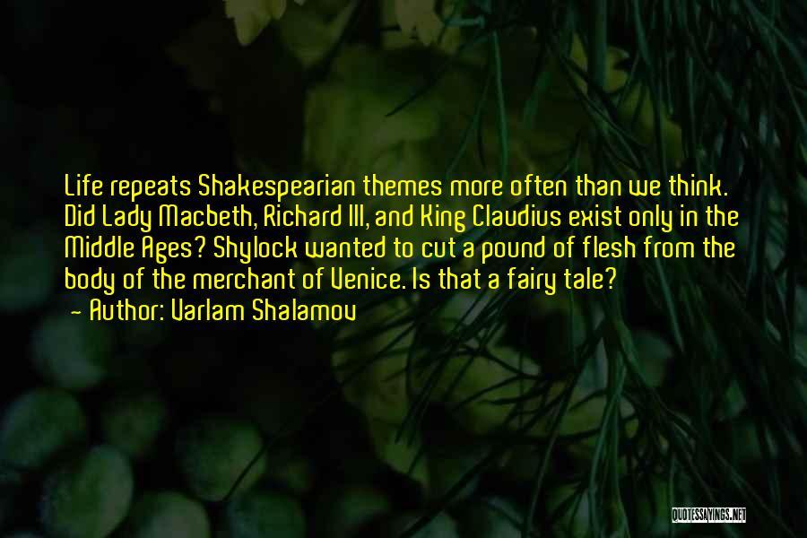 Varlam Shalamov Quotes: Life Repeats Shakespearian Themes More Often Than We Think. Did Lady Macbeth, Richard Iii, And King Claudius Exist Only In