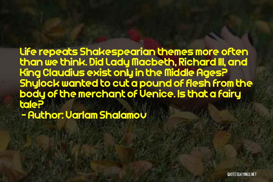 Varlam Shalamov Quotes: Life Repeats Shakespearian Themes More Often Than We Think. Did Lady Macbeth, Richard Iii, And King Claudius Exist Only In