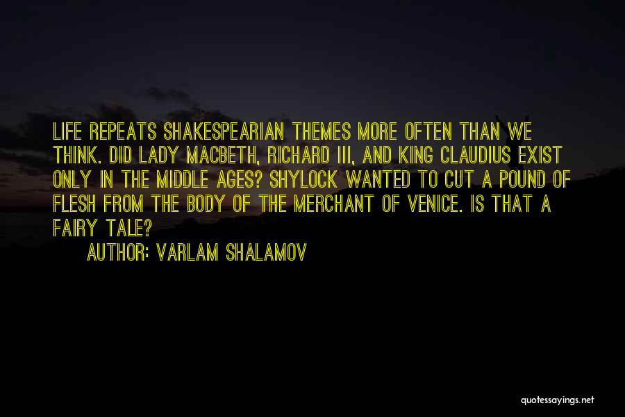 Varlam Shalamov Quotes: Life Repeats Shakespearian Themes More Often Than We Think. Did Lady Macbeth, Richard Iii, And King Claudius Exist Only In