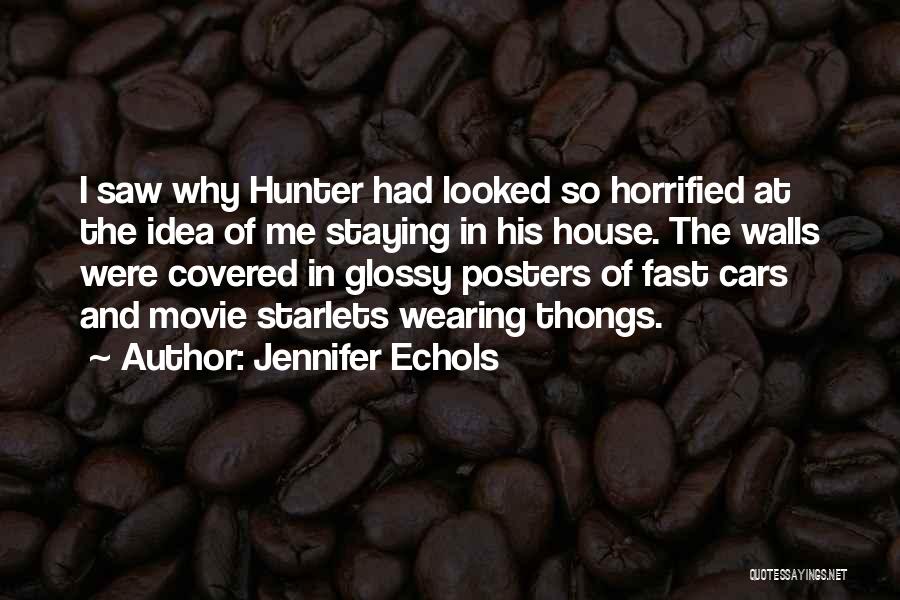 Jennifer Echols Quotes: I Saw Why Hunter Had Looked So Horrified At The Idea Of Me Staying In His House. The Walls Were