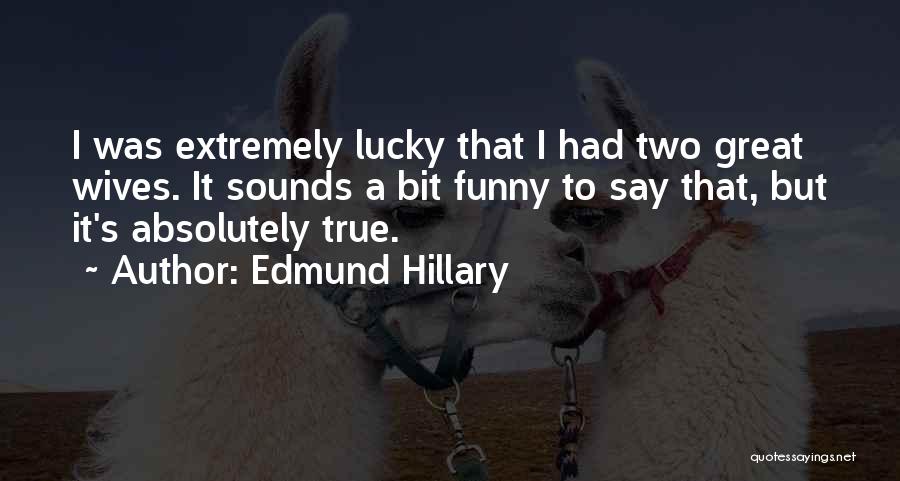 Edmund Hillary Quotes: I Was Extremely Lucky That I Had Two Great Wives. It Sounds A Bit Funny To Say That, But It's