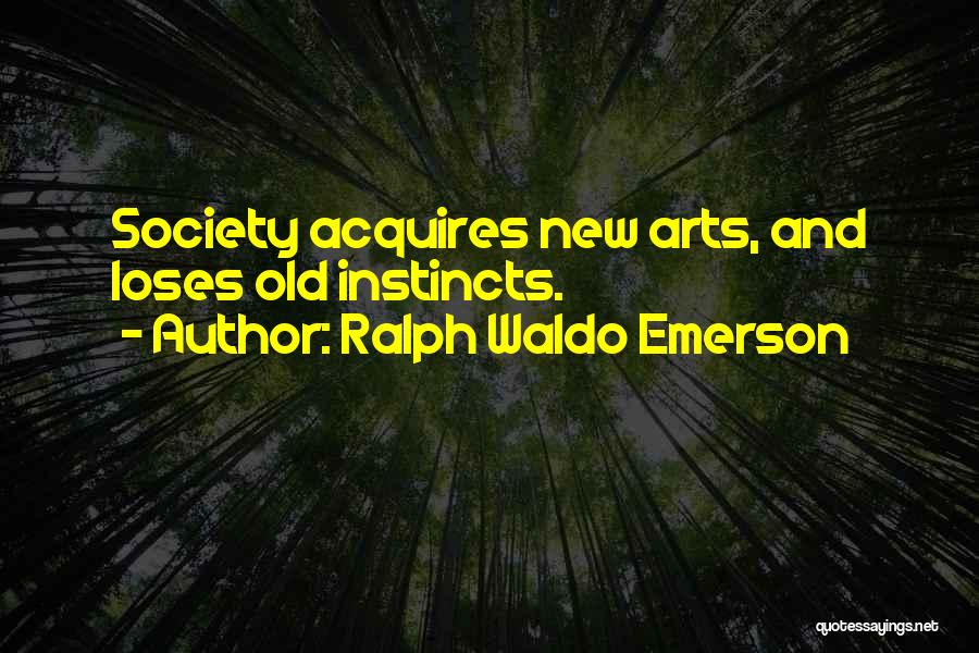 Ralph Waldo Emerson Quotes: Society Acquires New Arts, And Loses Old Instincts.