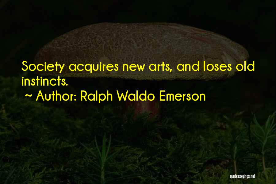 Ralph Waldo Emerson Quotes: Society Acquires New Arts, And Loses Old Instincts.
