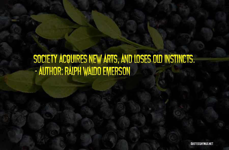 Ralph Waldo Emerson Quotes: Society Acquires New Arts, And Loses Old Instincts.