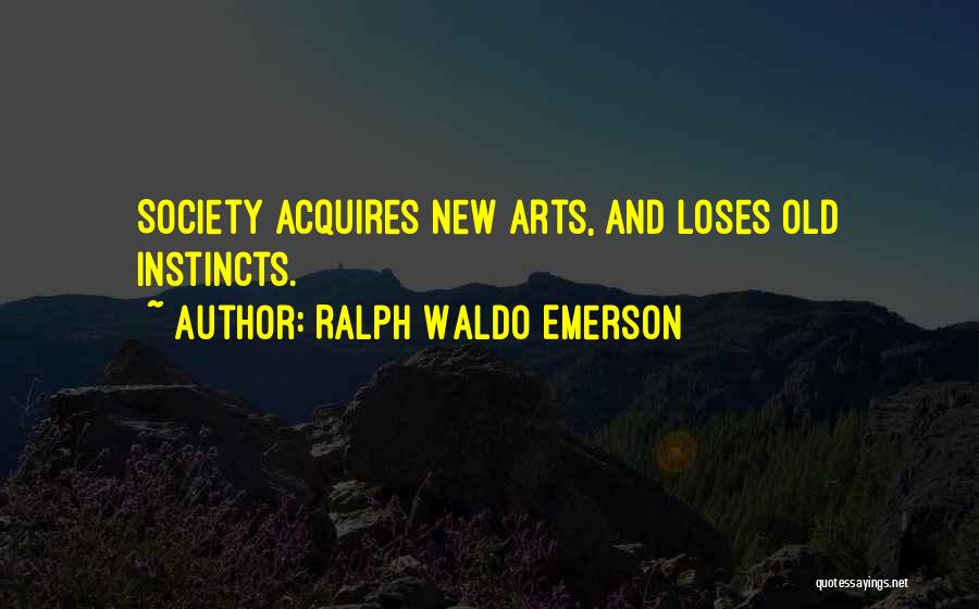 Ralph Waldo Emerson Quotes: Society Acquires New Arts, And Loses Old Instincts.