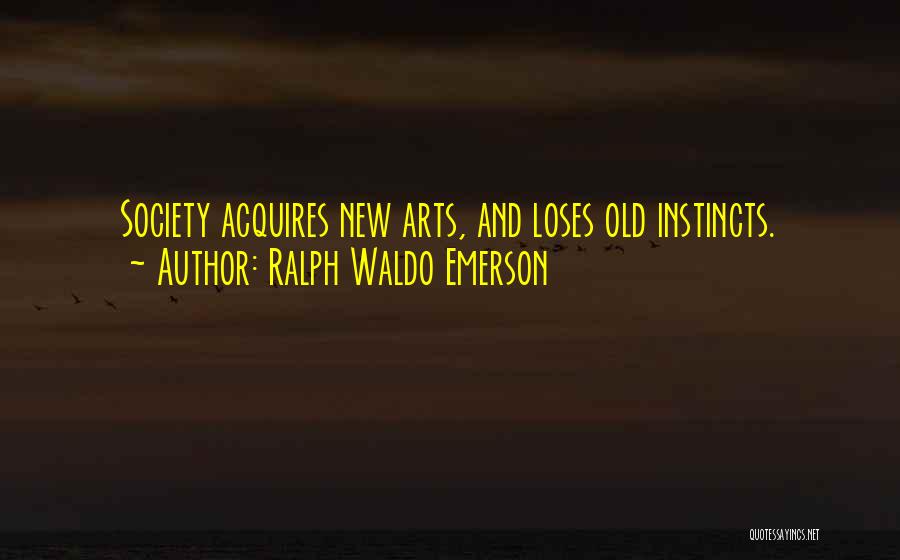 Ralph Waldo Emerson Quotes: Society Acquires New Arts, And Loses Old Instincts.