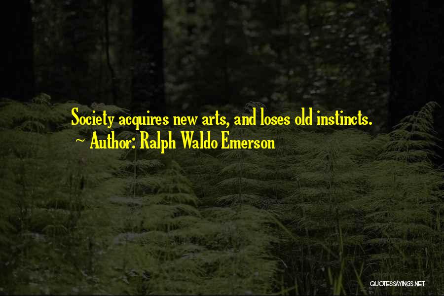 Ralph Waldo Emerson Quotes: Society Acquires New Arts, And Loses Old Instincts.