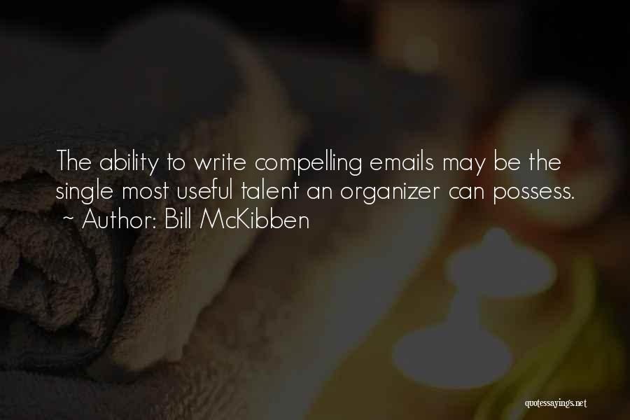 Bill McKibben Quotes: The Ability To Write Compelling Emails May Be The Single Most Useful Talent An Organizer Can Possess.
