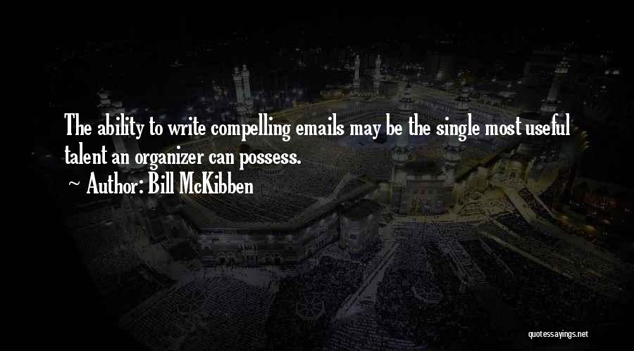 Bill McKibben Quotes: The Ability To Write Compelling Emails May Be The Single Most Useful Talent An Organizer Can Possess.