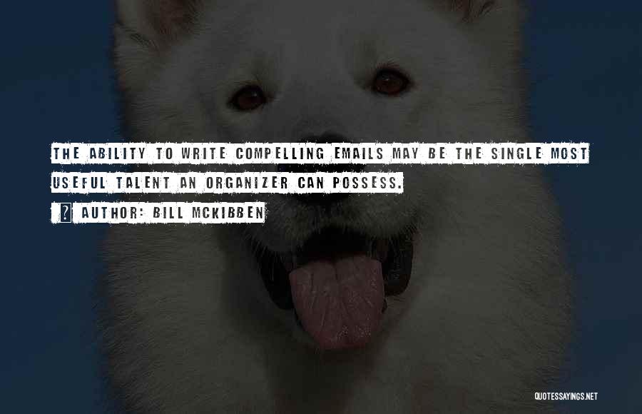 Bill McKibben Quotes: The Ability To Write Compelling Emails May Be The Single Most Useful Talent An Organizer Can Possess.