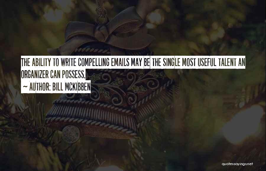 Bill McKibben Quotes: The Ability To Write Compelling Emails May Be The Single Most Useful Talent An Organizer Can Possess.