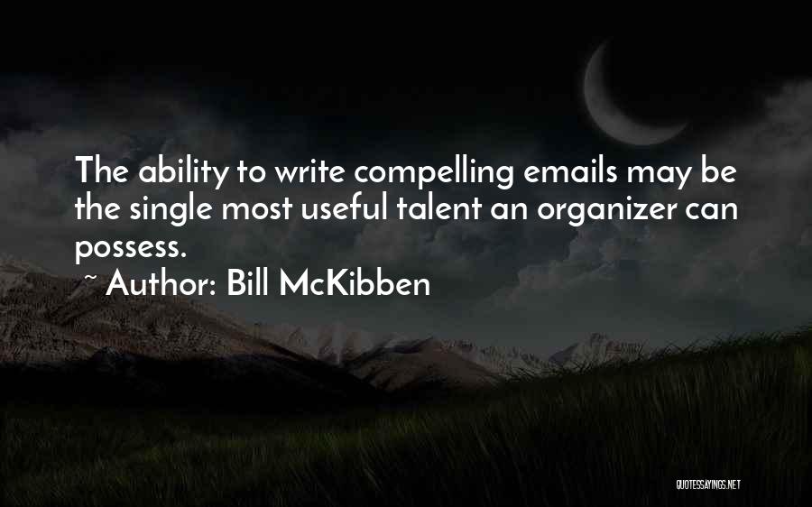 Bill McKibben Quotes: The Ability To Write Compelling Emails May Be The Single Most Useful Talent An Organizer Can Possess.