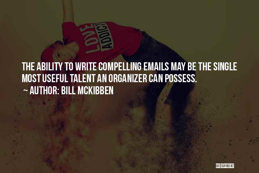 Bill McKibben Quotes: The Ability To Write Compelling Emails May Be The Single Most Useful Talent An Organizer Can Possess.