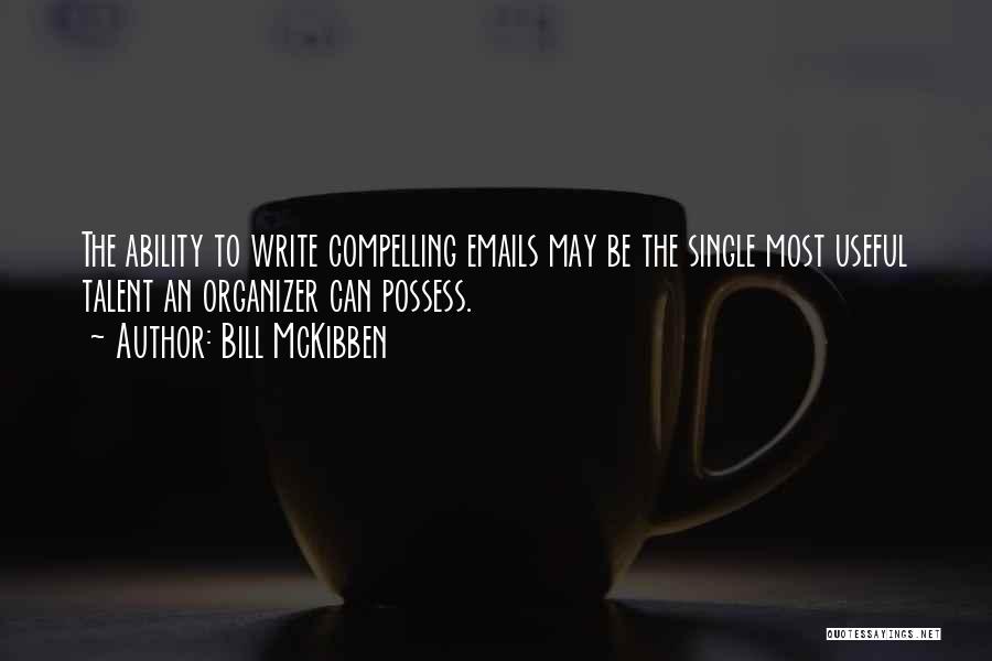 Bill McKibben Quotes: The Ability To Write Compelling Emails May Be The Single Most Useful Talent An Organizer Can Possess.