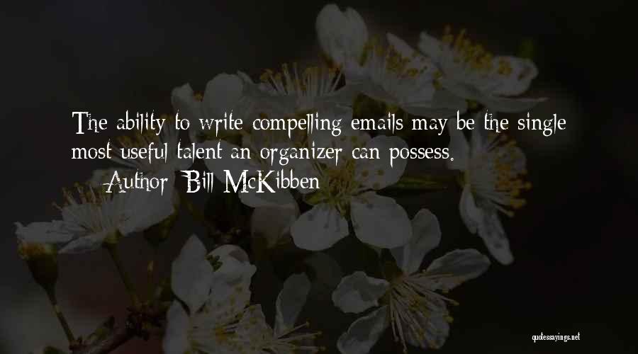 Bill McKibben Quotes: The Ability To Write Compelling Emails May Be The Single Most Useful Talent An Organizer Can Possess.