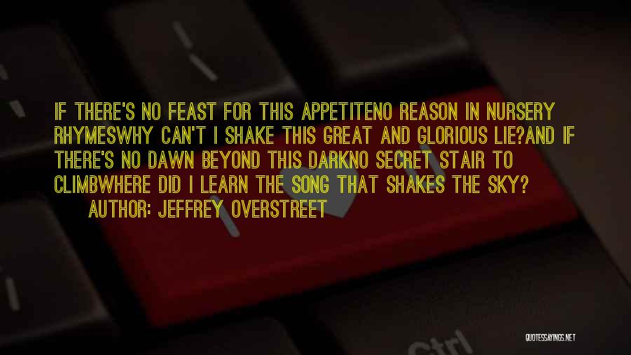 Jeffrey Overstreet Quotes: If There's No Feast For This Appetiteno Reason In Nursery Rhymeswhy Can't I Shake This Great And Glorious Lie?and If