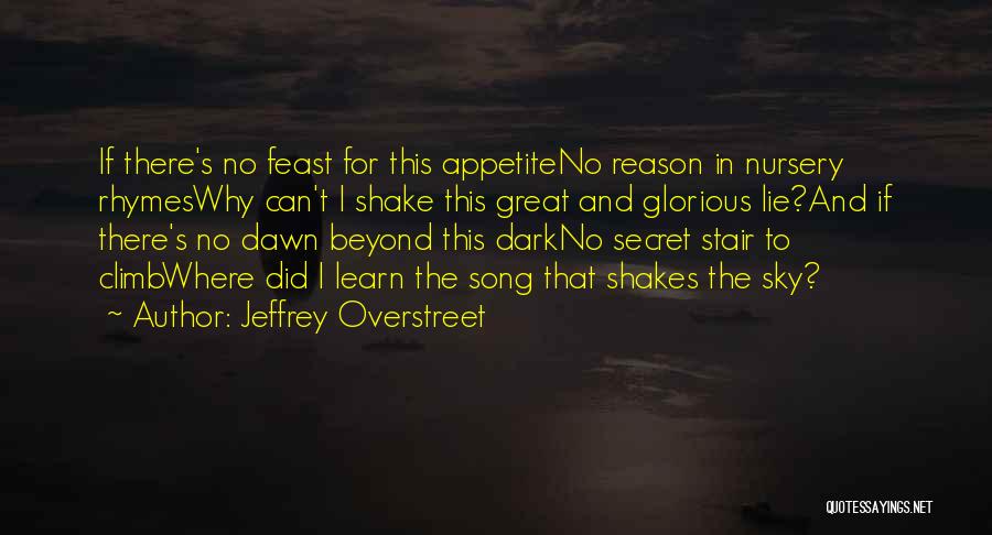 Jeffrey Overstreet Quotes: If There's No Feast For This Appetiteno Reason In Nursery Rhymeswhy Can't I Shake This Great And Glorious Lie?and If