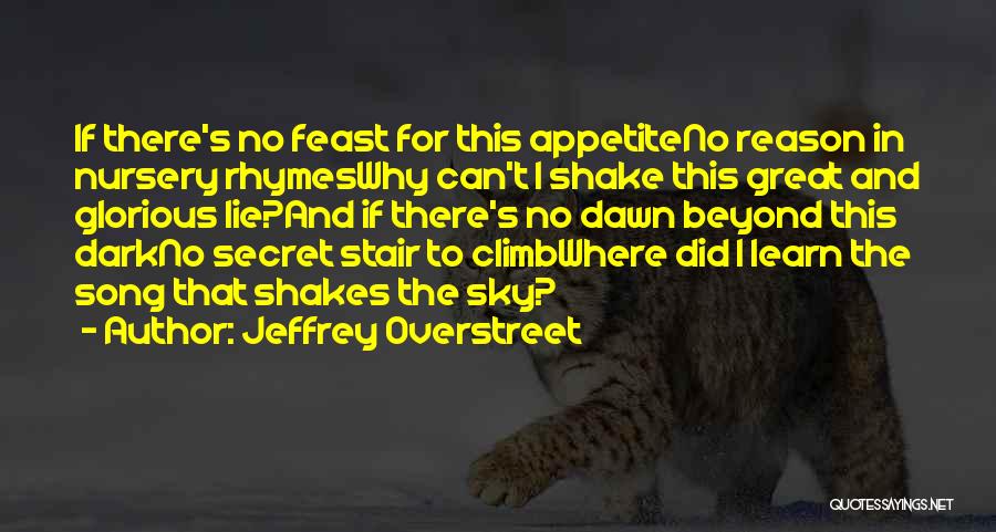 Jeffrey Overstreet Quotes: If There's No Feast For This Appetiteno Reason In Nursery Rhymeswhy Can't I Shake This Great And Glorious Lie?and If
