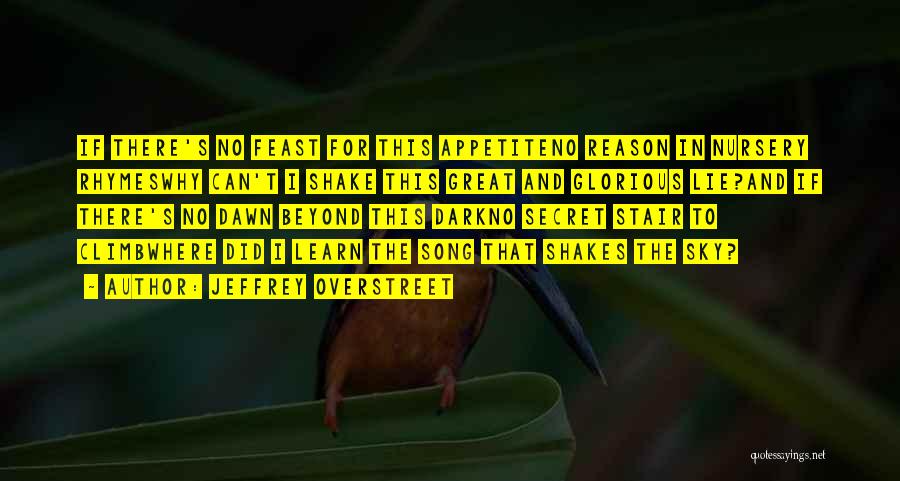 Jeffrey Overstreet Quotes: If There's No Feast For This Appetiteno Reason In Nursery Rhymeswhy Can't I Shake This Great And Glorious Lie?and If