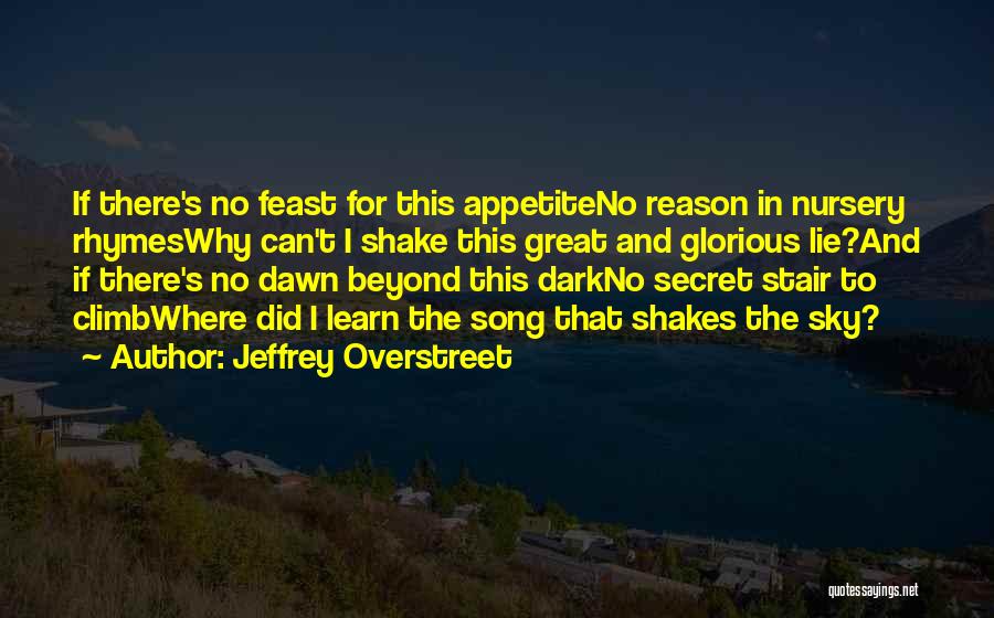 Jeffrey Overstreet Quotes: If There's No Feast For This Appetiteno Reason In Nursery Rhymeswhy Can't I Shake This Great And Glorious Lie?and If