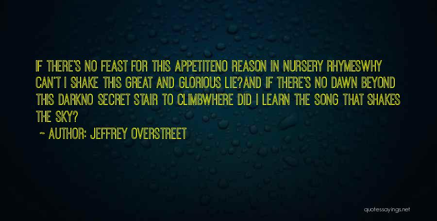 Jeffrey Overstreet Quotes: If There's No Feast For This Appetiteno Reason In Nursery Rhymeswhy Can't I Shake This Great And Glorious Lie?and If