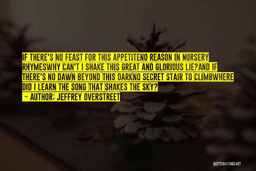 Jeffrey Overstreet Quotes: If There's No Feast For This Appetiteno Reason In Nursery Rhymeswhy Can't I Shake This Great And Glorious Lie?and If