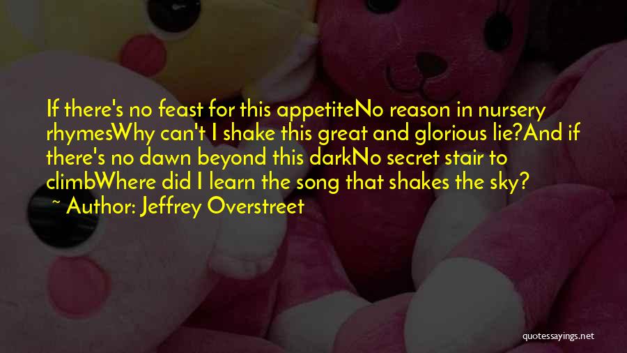 Jeffrey Overstreet Quotes: If There's No Feast For This Appetiteno Reason In Nursery Rhymeswhy Can't I Shake This Great And Glorious Lie?and If