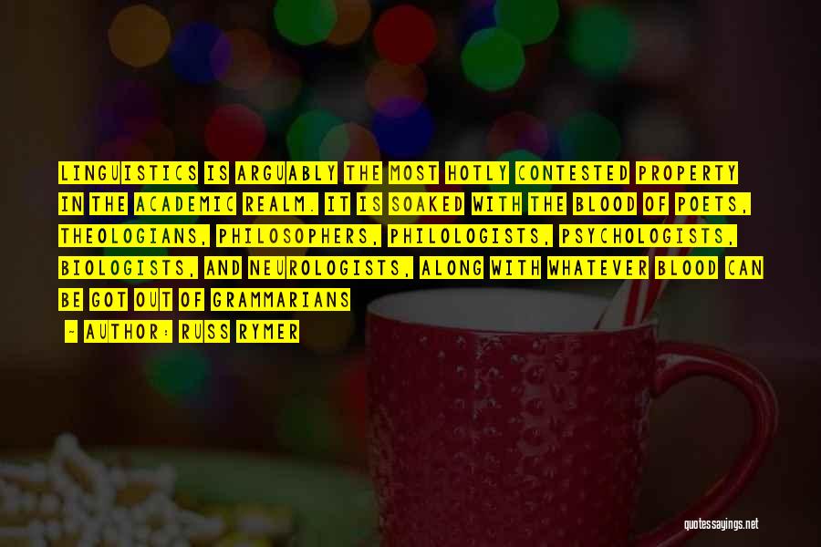 Russ Rymer Quotes: Linguistics Is Arguably The Most Hotly Contested Property In The Academic Realm. It Is Soaked With The Blood Of Poets,