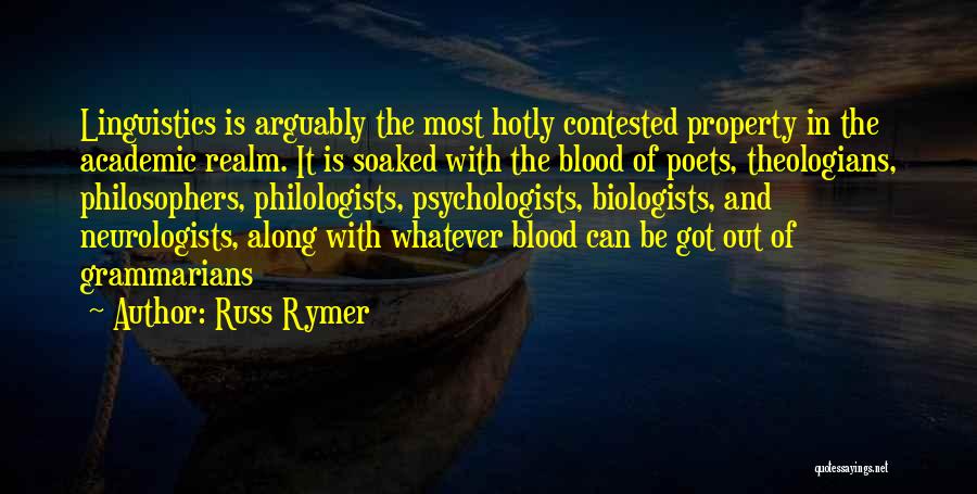 Russ Rymer Quotes: Linguistics Is Arguably The Most Hotly Contested Property In The Academic Realm. It Is Soaked With The Blood Of Poets,