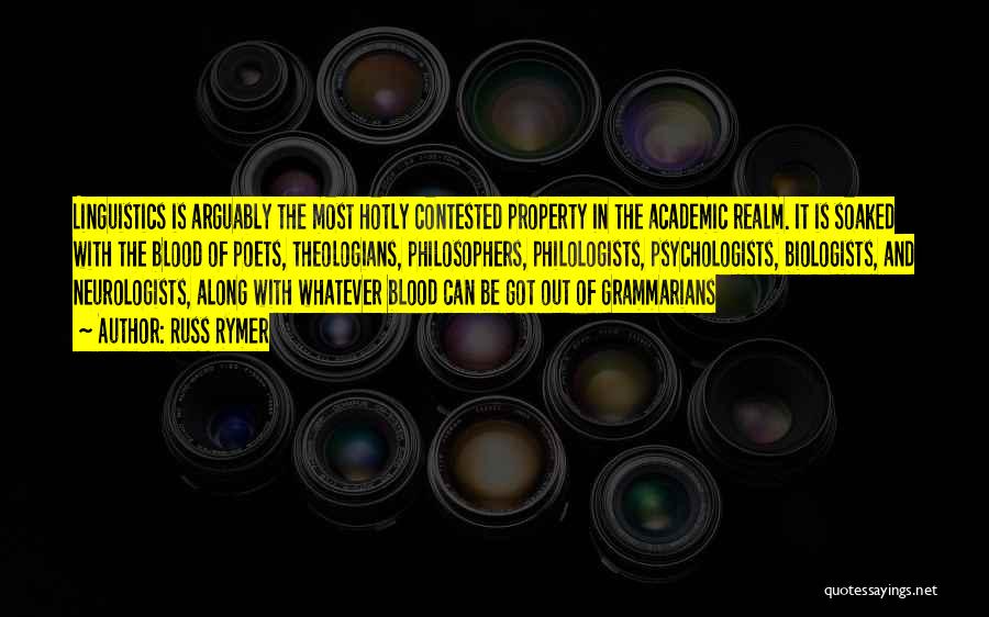 Russ Rymer Quotes: Linguistics Is Arguably The Most Hotly Contested Property In The Academic Realm. It Is Soaked With The Blood Of Poets,